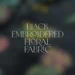 Limited Edition Embroidered Floral Fabric (all styles)
